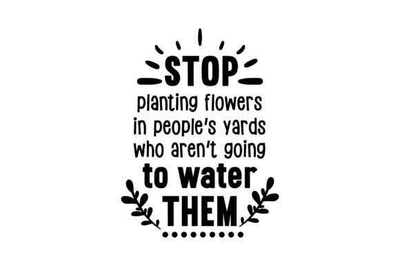 Stop Planting Flowers in People s Yards Who Aren t Going to Water Them Crafts Spring
